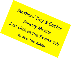 Mothers’ Day & Easter Sunday Menus Just click on the ‘Events’ tab to see the menu